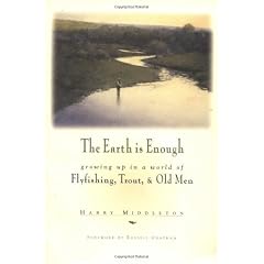 The Earth is Enough: Growing Up in a World of Flyfishing, Trout and Old Men
