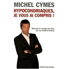 Hypocondriaques, je vous ai compris ! : Manuel � l'usage de ceux qui se croient foutus