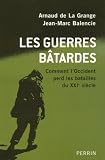 Les guerres b�tardes : Comment l'Occident perd les batailles du XXIe si�cle