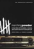 Marching Powder: A True Story of Friendship, Cocaine, and South America's Strangest Jail