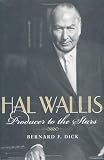 Hal Wallis: Producer to the Stars