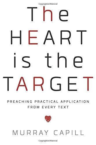 The Heart is the Target: Preaching Practical Application from Every Text