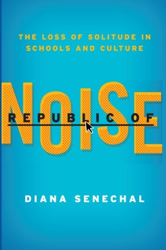 republic of noise the loss of solitude in schools and culture