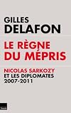 Le r�gne du M�pris, Nicolas Sarkozy et les diplomates, 2007-2011