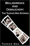 Belligerence and Debauchery: The Tucker Max Stories