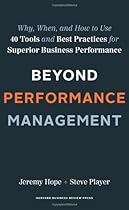 Beyond Performance Management: Why, When, and How to Use 40 Tools and Best Practices for Superior Business Performance