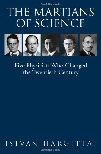 The Martians of Science: Five Physicists Who Changed the Twentieth Century