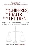 Des chiffres des maux et des lettres: Une sociologie de l'expertise judiciaire en économie, psychiatrie et traduction