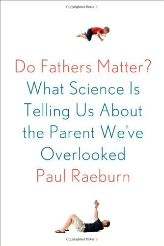 Do Fathers Matter?: What Science Is Telling Us About the Parent We've Overlooked