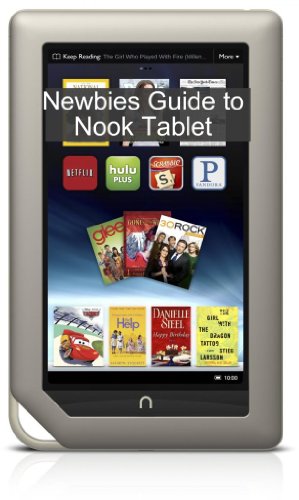 A Newbies Guide to NOOK Tablet: The Beginners Guide Doing Everything from Hacking and Rooting to Finding Free Books and Emailing