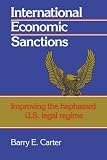 International Economic Sanctions: Improving the Haphazard U.s. Legal Regime