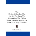 The Divine Office for the Use of the Laity: Containing the Offices from the First Sunday in Lent to Mandy-thursday