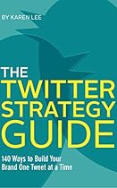 The Twitter Strategy Guide: 140 Ways to Build Your Brand One Tweet at a Time The Twitter Strategy Guide: 140 Ways to Build Your Brand One Tweet at a Time