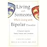 Living with Someone Who's Living with Bipolar Disorder: A Practical Guide for Family, Friends, and Coworkers