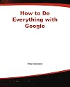 How to Do Everything with Google