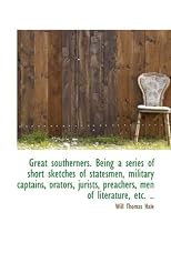 Great southerners. Being a series of short sketches of statesmen, military captains, orators, jurist