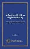 A short-hand legible as the plainest writing: and requiring no teacher but the book. With a simplified system of verbatim reporting