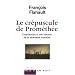 Le cr�puscule de Prom�th�e : Contribution � une histoire de la d�mesure humaine