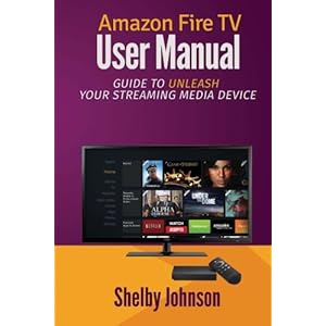 Amazon Fire TV User Manual: Guide to Unleash Your Streaming Media Device