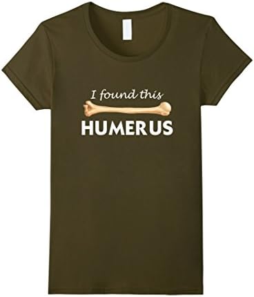 Women's I Found This Humerus T-Shirt - Funny Shirt XL Olive