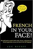 French In Your Face!: 1,001 Smiles, Frowns, Laughs, and Gestures to get your point across in French: 1,001 Smiles, Frowns, Laughs, and Gestures to Get Your Point Across in French (In Your Face)