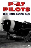 P-47 Pilots: The Fighter-Bomber Boys