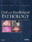 By Brad Neville DDS, Douglas D. Damm DDS, Carl M. Allen DDS MSD, Jerry Bouquot DDS MSD: Oral and Maxillofacial Pathology (Neville, Oral and Maxillofacial Pathology) Third (3rd) Edition
