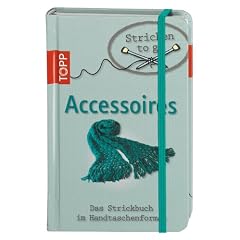 Stricken to go: Accessoires: Das Strickbuch f�r jede Handtasche