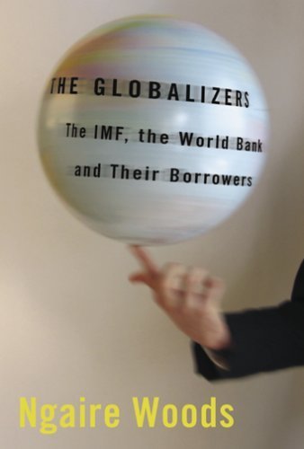 The Globalizers: The IMF, the World Bank, and Their Borrowers (Cornell Studies in Money) by Woods, Ngaire (2007) Paperback
