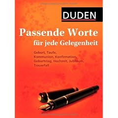 Duden - Passende Worte f�r jede Gelegenheit: Geburt, Taufe, Kommunion, Konfirmation, Geburtstag, Hochzeit, Jubil�um, Trauerfall