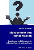 Management von Kundenwissen: Grundlagen und ökonomische Erfolgswirkung in Unternehmen