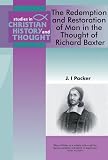 The redemption & restoration of man in the thought of Richard Baxter : a study in Puritan theology