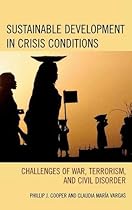 Sustainable Development in Crisis Conditions: Challenges of War, Terrorism, and Civil Disorder Sustainable Development in Crisis Conditions: Challenges of War, Terrorism, and Civil Disorder