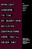 Straight Answers to the 20 Questions Building Contractors Hope You'll Never Ask: A Corporate Decision-Maker's Guide To Selecting The Right Contractor For Your Construction Project