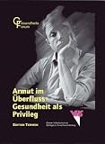 Armut im &Uuml;berfluss - Gesundheit als Privileg: Eine Dokumentation des Gesundheitsforums 1999 - 