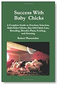 Success With Baby Chicks: A Complete Guide to Hatchery Selection, Mail-Order Chicks, Day-Old Chick Care, Brooding, Brooder Plans, Feeding, and Housing