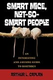 Smart Mice, Not-So-Smart People: An Interesting and Amusing Guide to Bioethics