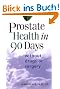 Prostate Health in 90 Days: Without Drugs or Surgery: Cure Your Prostate Now Without Drugs or Surgery
