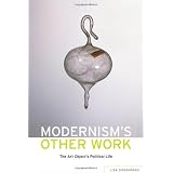 Modernism's Other Work: The Art Object's Political Life ~ Lisa Siraganian