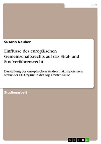 Einflüsse des europäischen Gemeinschaftsrechts auf das Straf- und Strafverfahrensrecht: Darstellung der europäischen Strafrechtskompetenzen sowie der EU-Organe ... in der sog. Dritten Säule (German Edition)