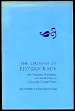 The origins of physiocracy : economic revolution and social order in eighteenth-century France