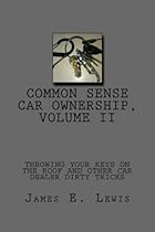 Throwing Your Keys On The Roof And Other Car Dealer Dirty Tricks: plus consumer advice on lemon law and breach of warranty actions (Common Sense Car Ownership) Throwing Your Keys On The Roof And Other Car Dealer Dirty Tricks: plus consumer advice on lemon law and breach of warranty actions (Common Sense Car Ownership)