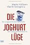 Die Joghurt-L�ge: Die unappetitlichen Gesch�fte der Lebensmittelindustrie