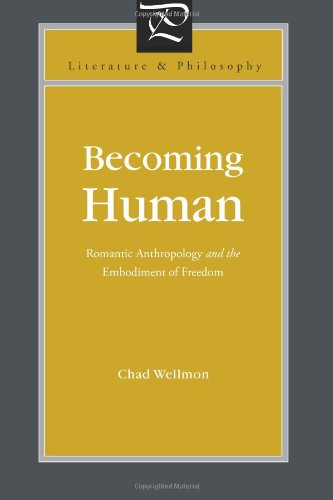 becoming human romantic anthropology and the embodiment of freedom literature and philosophy