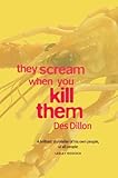 They scream when you kill them