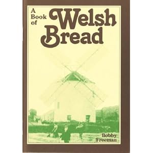 Book of Welsh Bread: Recipes for the Old, Traditional Wholegrain Wheat, Barley and Rye Breads of Wales, Adapted for Baking Today by (Welsh Recipe Booklets)