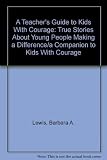 A Teacher's Guide to Kids With Courage: True Stories About Young People Making a Difference/a Companion to Kids With Courage by Barbara A. Lewis (1992-01-03)