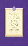 What Britain has done, 1939-1945 : a selection of outstanding facts and figures