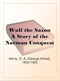 Wulf the Saxon A Story of the Norman Conquest