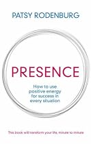 Presence: How to Use Positive Energy for Success in Every Situation